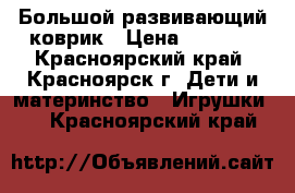 Большой развивающий коврик › Цена ­ 1 000 - Красноярский край, Красноярск г. Дети и материнство » Игрушки   . Красноярский край